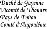 [Duchy of Guyenne
Viscountcy of Thouars
Region of Poitou
Countship of Angouleme]